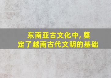 东南亚古文化中, 奠定了越南古代文明的基础